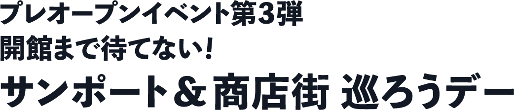 プレオープンイベント第3弾 開館まで待てない！サンポート＆商店街 巡ろうデー